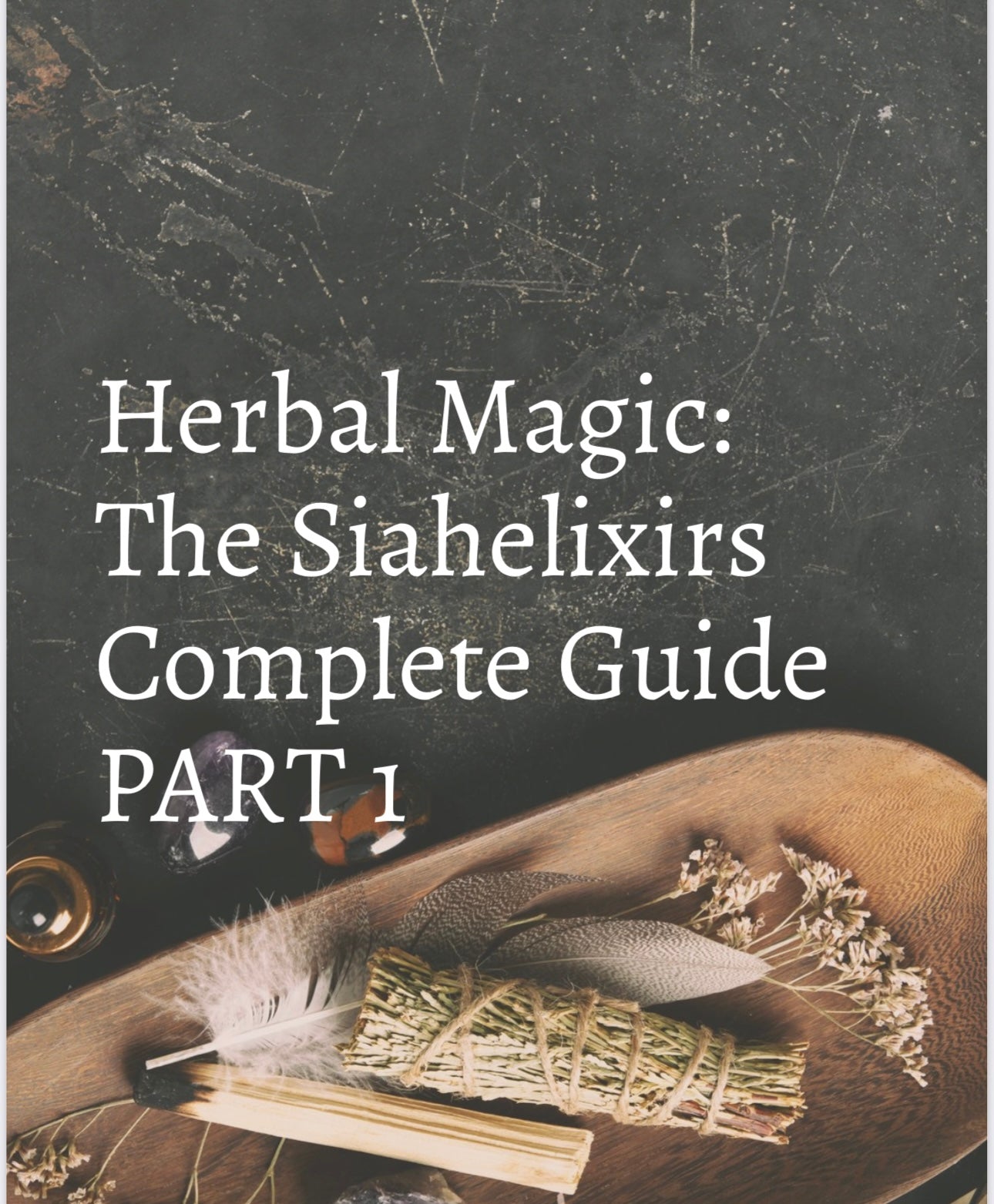 Herbal Magic: The SIAHELIXIRS Complete Guide Part 1